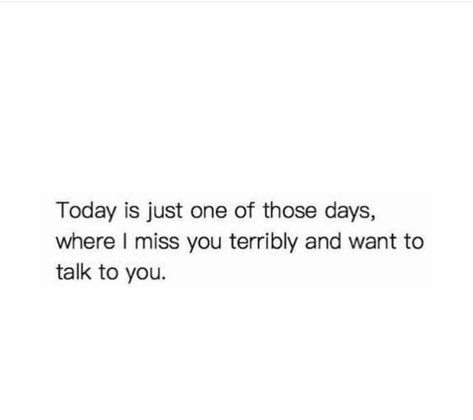 Just Seeing You Makes My Day, Just One More Day Quotes, Those Days Quotes Memories, Today Is One Of Those Days Quotes, Missing You Today, I Need To Talk To You Quotes, Miss Those Days Quotes Memories, I Just Need Someone To Talk To Quotes, I Wish You Would Text Me