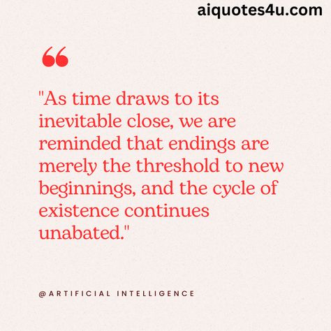 "As time draws to its inevitable close, we are reminded that endings are merely the threshold to new beginnings, and the cycle of existence continues unabated." Ending Cycles Quotes, To New Beginnings, Cycling Quotes, End Of Time, New Beginnings, Affirmations, Quotes