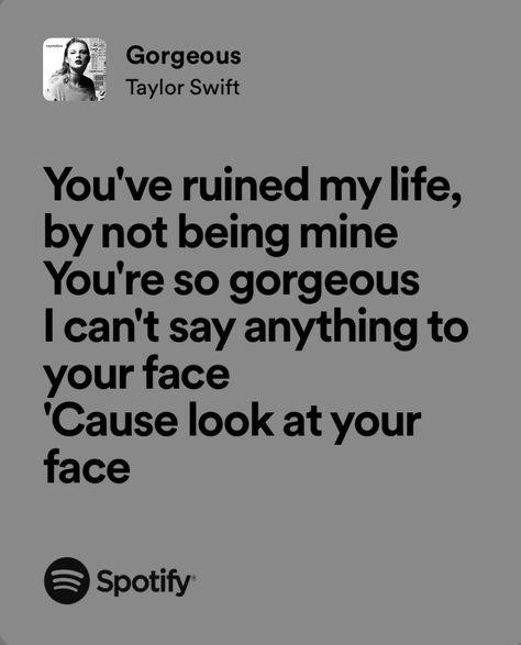 gorgeous - taylor swift Taylor Swift Flirty Lyrics, Gorgeous Spotify Lyrics, Gorgeous Taylor Swift Lyrics, Gorgeous By Taylor Swift, Gorgeous Lyrics, Gorgeous Taylor Swift, Gorgeous Quotes, Spotify Aesthetic, Relatable Lyrics