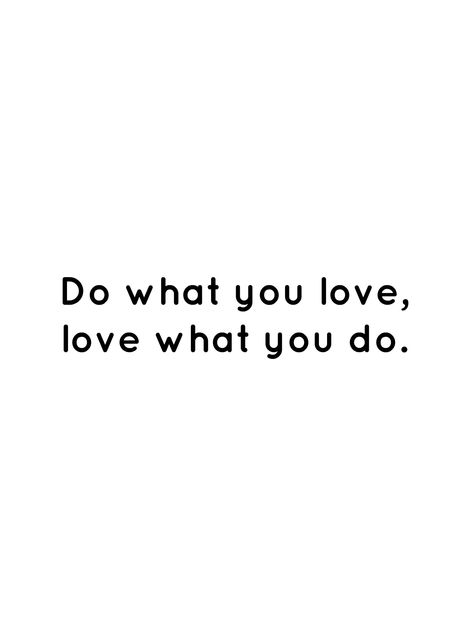 Do What You Love Love What You Do Quote, Do What You Love And Love What You Do, When You Love What You Do, Doing What You Love, When You Love What You Do Quotes, I Love What I Do, Do More Of What You Love, Love What You Do Quotes, Love What You Do