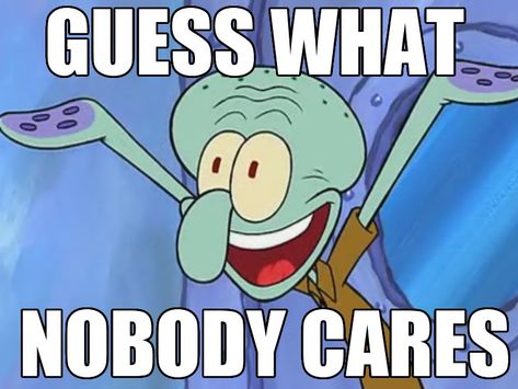 Guess what nobody cares. Squidward. Spongebob Memes. Funny. Guess What Jokes, Buku Harry Potter, Spongebob Funny, Snapchat Funny, Spongebob Memes, Relatable Post Funny, Very Funny Pictures, Funny Profile Pictures, Funny Reaction Pictures