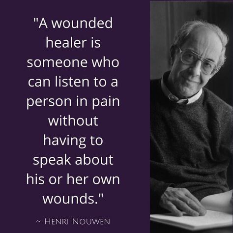 A wounded healer is someone who can listen to a person in pain without having to speak about his or her own wounds.. ~Henri Nouwen Henri Nouwen Quotes, Healer Quotes, Catechism Of The Catholic Church, Henri Nouwen, Empath Abilities, Word Line, Wounded Healer, Spiritual Formation, Shamanic Healing