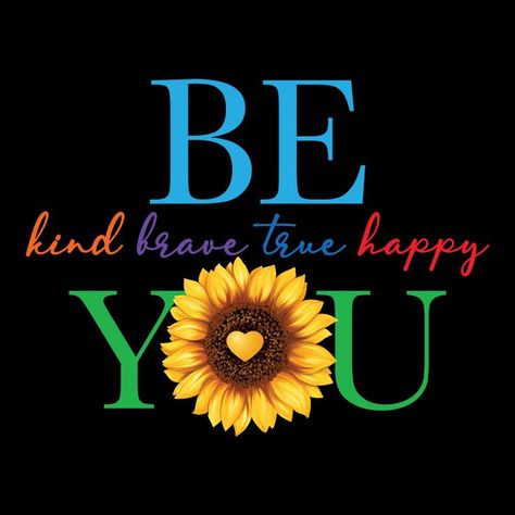 be kind be brave be true be happy be you, be you, be yourself, be who you are, be kind, be brave, be true, be happy, happiness, mindset is everything, kindness, love, motivational quote, inspirational, quotes, sunflower, mothers day gifts, designbyleo Be Brave Quotes, Be You Quotes, Be You, Be Happy, Be Kind, Act Of Kindness Quotes, Fine Quotes, Support Quotes, Brave Quotes