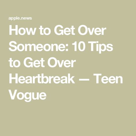 How to Get Over Someone: 10 Tips to Get Over Heartbreak — Teen Vogue How To Get Over Someone You Never Dated, How To Get Over Someone, How To Get Over Him, Teenage Heartbreak, Get Over Heartbreak, Get Over Someone, Getting Over Heartbreak, Getting Over Someone, Healthy Relationship Advice