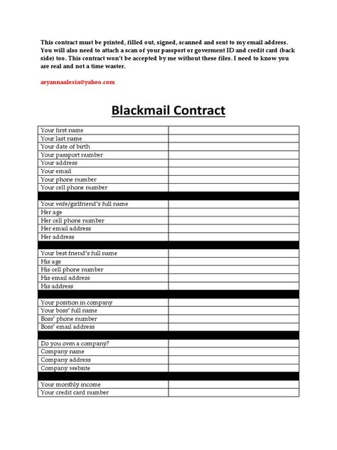 This document is a blackmail contract that requires the individual to provide extensive personal information including names, contact details, financial information, and employment details for themselves, friends, family and employer. By signing, the individual agrees to be blackmailed and follow all instructions from the blackmailer. In exchange, they will receive some payment and the blackmailer retains sole ownership and control over the provided information to use at their discretion for ... How To Blackmail Client, Blackmail Newspaper Format, Black Mailing Format For Client, Newspaper Format, Bills Quotes, Travel Picture Ideas, Document Sign, Really Good Quotes, Financial Information