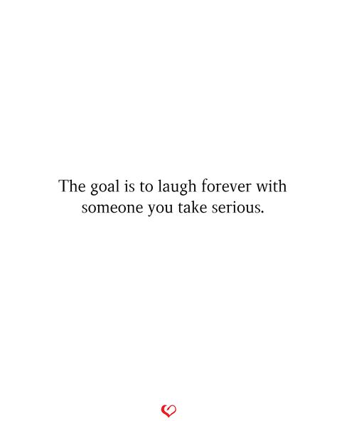 The goal is to laugh forever with someone you take serious. Laughing With You Quotes, Laughing Together Quotes, Finding The One Quotes, Reel Quote, Together Quotes, Taking Lives, Laughing Quotes, Serious Quotes, Single Life