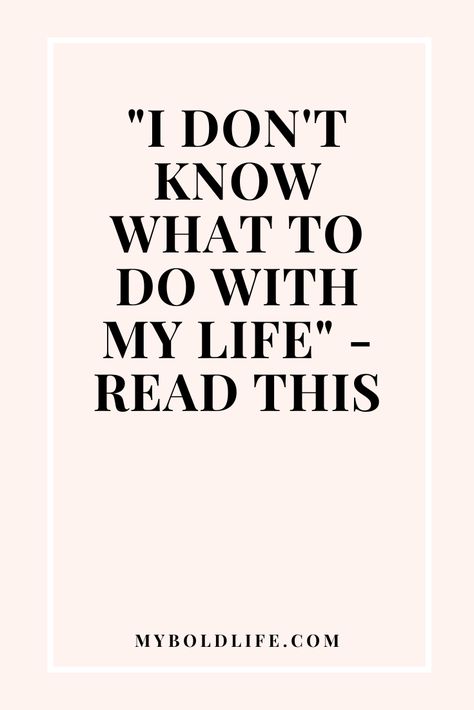 I Don’t Know What To Do In My Life, What Do I Want Out Of Life, How To Know What To Do With Your Life, Idk What To Do With My Life, I Don't Know What I Want, Dont Know What To Do, What Do I Want To Do With My Life, What Am I Doing With My Life, What Do I Do With My Life