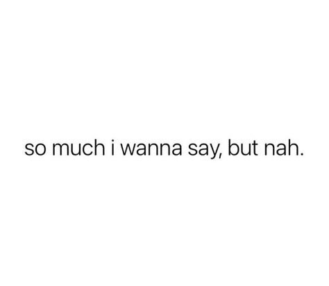 I Wanna Go Out Quotes, Wanna Say Something Quotes, There’s So Much I Wanna Say, I Have So Much To Say But Nah, So Much I Wanna Say But Nah, There Is So Much I Wanna Say But Nah, Wanna See You, Nobody Likes Me As Much As I Like Them, She's So Pretty Quotes