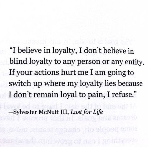 Can/should we stay loyal to pain?  If you can make more money at a better job across the town doing the same duties would you go?  If theres a gym thats further than the one you go to but the energy is better would you switch up?  Im just wondering if blind loyalty is something you believe in.  This excerpt is from Lust For Life. If youre new to me read Lust For Life  Care Package and nothing will be the same. #sylvestermcnutt Get money without registration and investments #money #freebie money Blind Loyalty, Loyal Quotes, Friendship Advice, Sylvester Mcnutt, Loyalty Quotes, Money For Nothing, Better Job, First Day Of Work, Lust For Life