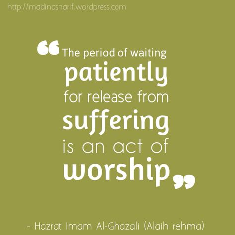 7. “The period of waiting patiently for release from suffering is an act of worship”. – Hazrat Imam Al-Ghazali (Alaih rehma)  Islamic Sufi Quotes Wallpaper 7  #Islamic #Sufi #Quotes #Sayings #Rumi #Shaykh #Saadi #Hafiz #Ghazali #Wallpaper #MadinaSharif.wordpress.com Imam Gazali Quotes, Imam Ghazali Quotes, Sabr Quotes, Sacred Knowledge, Nasihat Yang Baik, Ra Quotes, Poet Quotes, Quotes Islamic, Social Media Profile