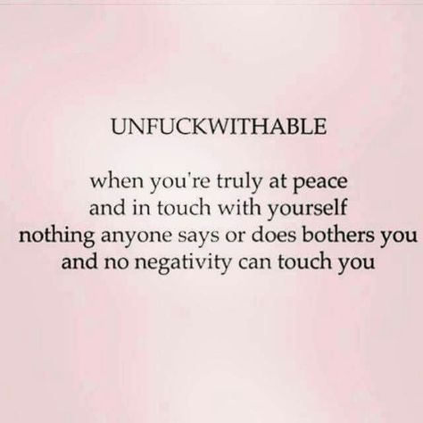 Unfuckwithable: When you're truly at peace & in touch with yourself, nothing anyone says or dies bothers you & no negativity can touch you. Inspirational Quotes With Cuss Words, At Peace, The Words, Inner Peace, Great Quotes, Beautiful Words, Inspire Me, Words Quotes, Wise Words