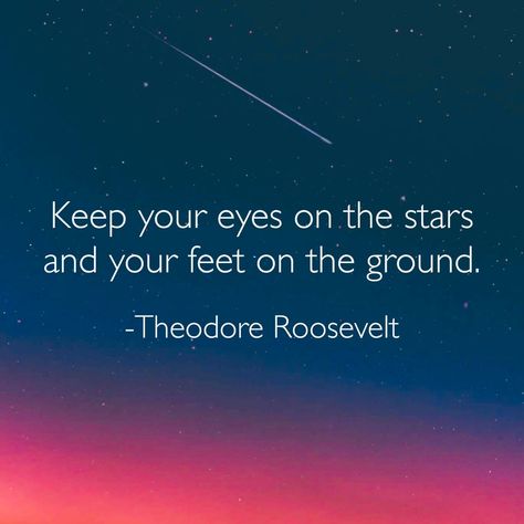 Keep your eyes on the stars and your feet on the ground. -Theodore Roosevelt Roosevelt Quotes, Motivational Inspiration, Theodore Roosevelt, Uplifting Quotes, On The Ground, Monday Motivation, Positive Vibes, Your Eyes, Quote Of The Day