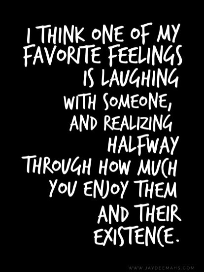 I think one of my favorite feelings is laughing with someone and realizing half way through how much you enjoy them and their existence. ~www.JayDeeMahs.com #quotes #quoteoftheday #wordsofwisdom Friends Who Make You Laugh Quotes, Keep Laughing Quotes, I Love To Laugh Quotes, All I Can Do Is Laugh Quotes, Enjoy Life Quotes Happiness Fun Friends, How To Makw, Liking Someone Quotes, Listening Quotes, Quotes For You