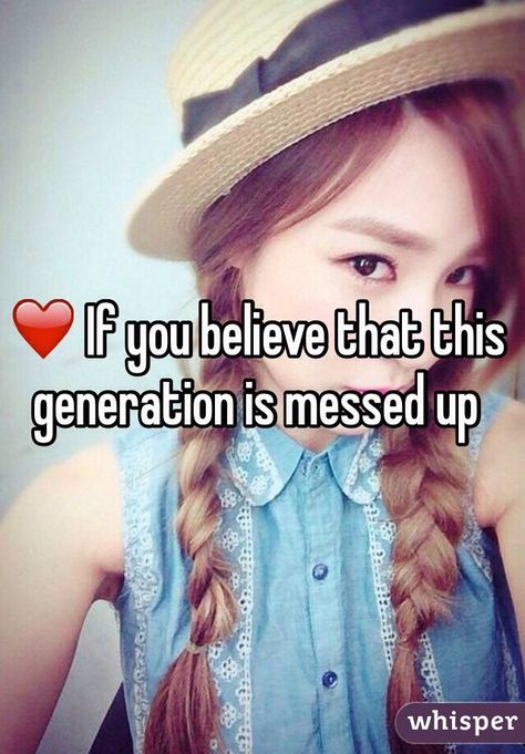 ❤️ If you believe that this generation is messed up This Generation Is Messed Up, This Generation, Relatable Things, Whisper App, Girly Stuff, Mess Up, Funny Posts, Logic, Girly Things