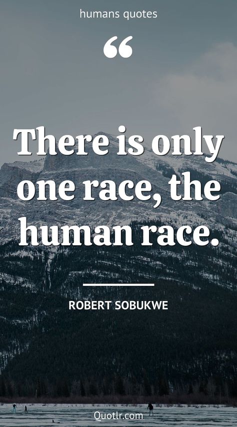 Quotes about humans that are glad to read together with facts about humans quotes, quotes about raising good humans like this quote by Robert Sobukwe #quotes #humans #nature #truths #animals #people #nature #deep #dog #funny #anime We Are Human Quotes, Being A Good Human Quote, Quotes About Humans, Quotes About Human Rights, Robert Sobukwe, Humans Quotes, Raising Good Humans, Good Human Being Quotes, Human Quotes