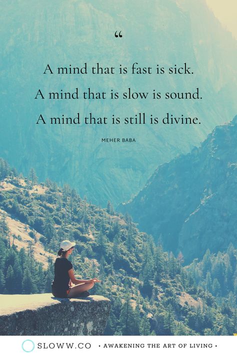 "A mind that is fast is sick. A mind that is slow is sound. A mind that is still is divine." — Meher Baba Quote | #meherbaba #meherbabaquotes #slowmind #stillmind #stillnessisthekey #soundmind #slowliving #stillnessspeaks #mindful #mindfulliving #mindfulness #mindfulnesspractice #intentionalliving #consciousliving #holisticliving #slowlifestyle #slowlivingmovement Slow Is Smooth Smooth Is Fast, Fast Quotes, Silence Is Golden, Slow Lifestyle, Philosophical Quotes, Writing Motivation, Living Books, Insightful Quotes, Mindful Living