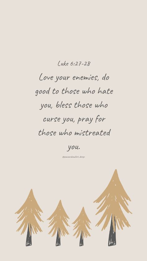 Bible verse: Love your enemies, do good to those who hate you, bless those who curse you, pray for those who mistreated you.

#bibleverses #bibleverse #verseoftheday #peaceandcomfortdesign #biblejournaling #chronicles #godislove  #journaling #smallart #smallartist #wallpaper #cutedesign  #christmas #christmastime #biblequote Christmas Jesus Wallpaper, Luke 6 27 28, Bible Verse Love, Bible Verses Phone Wallpaper, Abide In Me, John 15 7, Holy Girl, Christmas Bible Verses, Christian Quotes Wallpaper