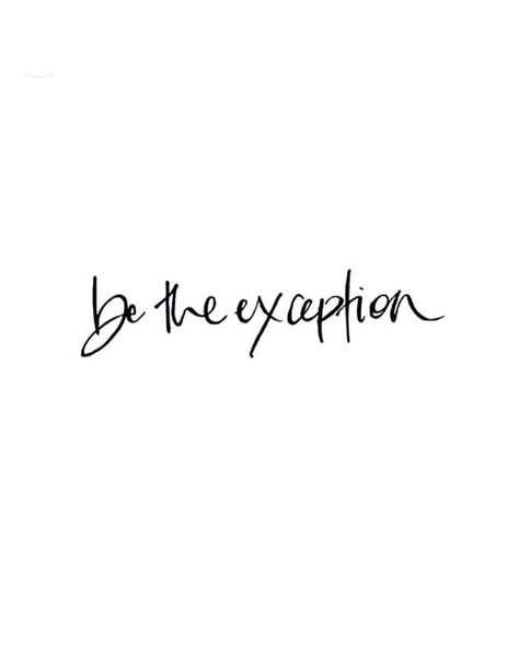 be the exception Small Inspirational Tattoos, Be The Exception, Tattoo Quotes About Strength, Word Tattoo, Tattoo Quotes For Women, Strength Tattoo, Love Thoughts, Jewelry Tattoo, Trendy Quotes