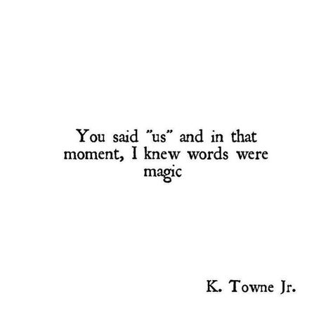 Love quote idea - "You said 'us' and in that moment, I knew words were magic" {Courtesy of YourTango} Art Words, Sweet Pictures, Best Love Quotes, Taco Tuesday, Most Romantic, Romantic Quotes, Love Poems, Pretty Words, Beautiful Quotes