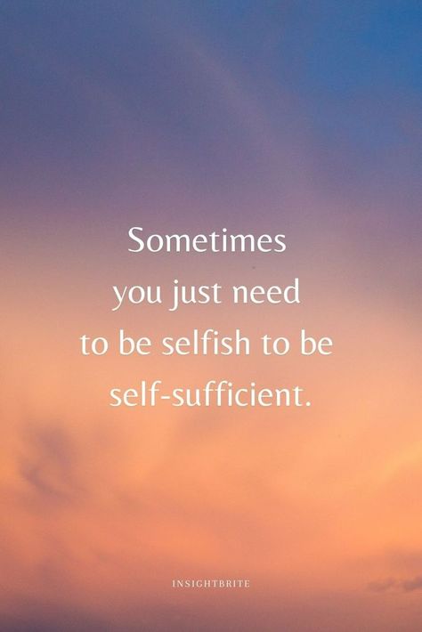 Its a Quotes which says:

Sometimes you just need to be selfish to be self-sufficient. Self Sufficient Quotes, Selfish Quotes, Quotes Self Love, Be Selfish, Self Care Quotes, Quotes Self, Honest Quotes, Self Sufficient, Care Quotes