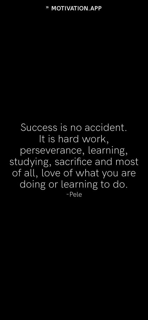 Success is no accident. It is hard work, perseverance, learning, studying, sacrifice and most of all, love of what you are doing or learning to do. -Pele From the Motivation app: https://motivation.app Pele Quotes, Never Stop Learning Quotes, Learning Quotes Inspirational, Dedication Quotes, Inspirational Quotes In Marathi, Sacrifice Quotes, Struggle Quotes, Short Meaningful Quotes, Motivation App