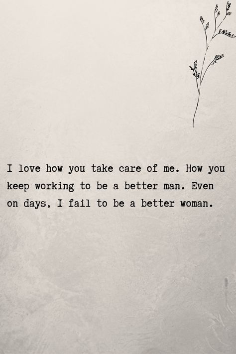 I love how you take care of me. How you keep working to be a better man. Even on days, I fail to be a better woman. #lovequotesforhim #romanticquotes My Man Takes Care Of Me Quotes, A Man Should Take Care Of His Woman, Man Taking Care Of His Woman, A Man That Takes Care Of You Quotes, Taking Care Of My Man, Take Care Of Yourself Quotes, Be A Better Man, Better Woman, Illusion Photos