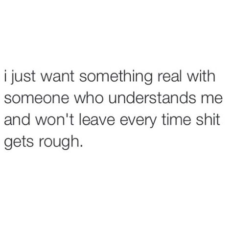 I just want something real with someone who understands me and won't leave every time shit gets rough. Bad Dreams Quotes, Finding Someone Quotes, Jon Kabat Zinn Quotes, Want Love Quotes, Commitment Quotes, Real Relationship Quotes, Want Quotes, Silly Quotes, True Quotes About Life