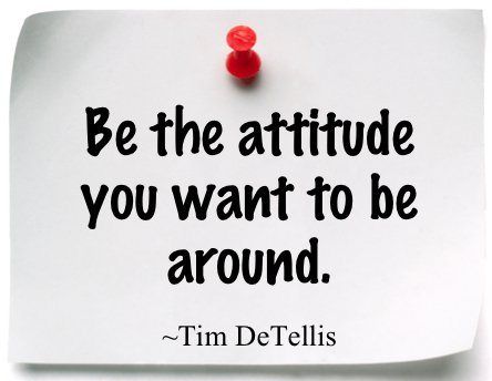 Be The Attitude you Want To Be Around. ~Tim DeTellis Missing Family Quotes, Workplace Quotes, Quotes Attitude, Now Quotes, Selfie Quotes, Teamwork Quotes, Servant Leadership, Attitude Positive, Leader In Me