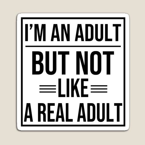 Get my art printed on awesome products. Support me at Redbubble #RBandME: https://www.redbubble.com/i/magnet/Humorous-Adulting-Quote-I-m-An-Adult-But-Not-Like-A-Real-Adult-by-Unitepeople/159290589.TBCTK?asc=u Adulting Memes, Funny Adult Quotes, Adulting 101, Adulting Quotes, Mood Humor, Kinds Of People, Funny Art, Funny Gifts, Me Quotes