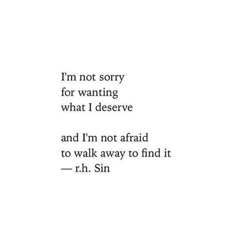 "I'm not sorry for wanting what I deserve and I'm not afraid to walk away to find it." — r.h. Sin Rudy Francisco, Now Quotes, Single Quotes, Not Sorry, I Deserve, Self Love Quotes, Empowering Quotes, Pretty Words, The Words