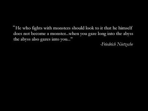 L. The abyss always stares back. So don't look at it. Nietzsche Quotes Abyss, Neitcheze Quotes, Ominous Quotes, Abyss Quotes, Chapter Quotes, Hateful People, Jade Empire, Monster Quotes, Fighter Quotes