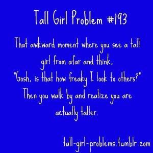 Tall Girl Quotes, Tall People Problems, Tall Girl Problems, Girl Struggles, Girls Problems, People Problems, Tall People, Girl Problems, True Life