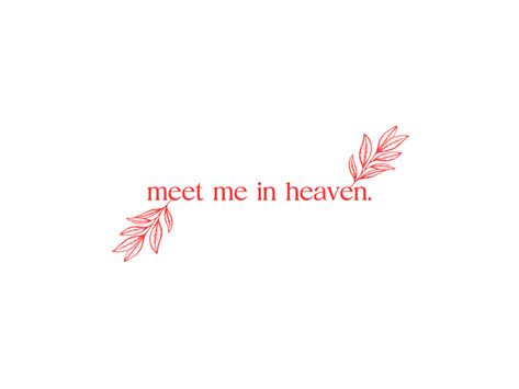 You're The Closest To Heaven I'll Ever Be, Meet Me In Heaven Tattoo, We Shall Meet In A Place Tattoo, Heaven Sent Tattoo Word, We Will Meet Again Tattoo, Heaven Word Tattoo, Till We Meet Again Tattoo, May We Meet Again Tattoo, Loved Ones In Heaven Tattoos