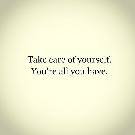 Take care of yourself. You are all you have.. ♥ When You Take Care Of Things They Last, Noone Cares About You Quote, Having Nobody Quotes, Don’t Forget Where You Came From, Nobody Like Me Quotes, Noone Cares About You, All You Have Is Yourself, Take Care Of You, Nobody Cares About You