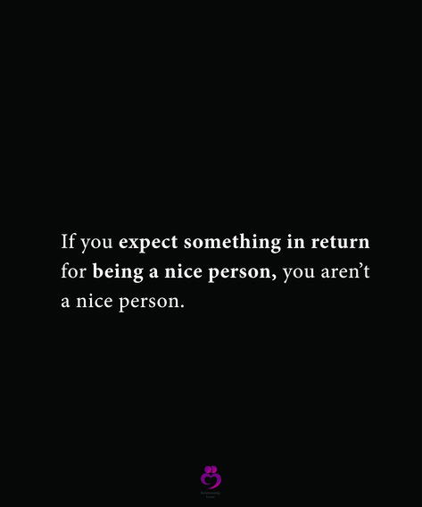 If you expect something in return for being a nice person, you aren’t a nice person. #relationshipquotes #womenquotes Expecting Something In Return Quotes, Being A Nice Person, Jail Ministry, Good Person Quotes, Calling Quotes, Word Quotes, Nice Person, One Word Quotes, Thank You Quotes