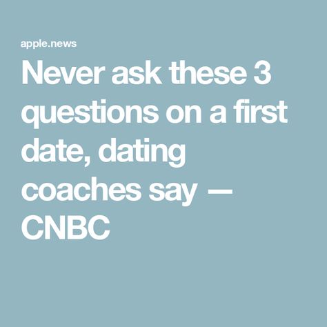 Never ask these 3 questions on a first date, dating coaches say — CNBC First Date Questions, Dating Coach, First Date, Coaching