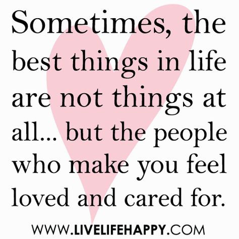 "Sometimes, the best things in life are not things at all... but the people who make you feel loved and cared for." Thank You Quotes, Best Things In Life, Love Words, Friends Quotes, Great Quotes, True Quotes, Inspire Me, Inspirational Words, Life Lessons