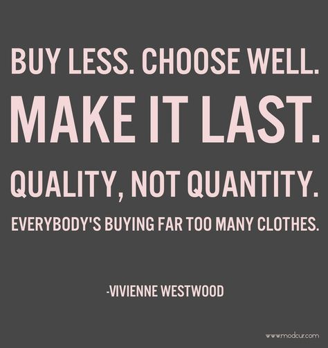 Buy Less Choose Well Make It Last Vivienne Westwood, Wardrobe Quotes, Buy Less Choose Well, Ethical Consumerism, Quality Not Quantity, Style Quotes, Simple Style Outfits, Lovely Quote, Girly Quotes