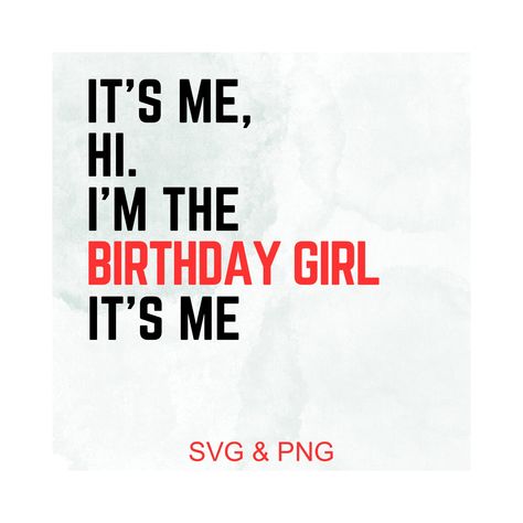 It’s Me Hi I’m The Birthday Girl It’s Me, Its Me Hi Im The Birthday Girl Its Me, Taylor Swift Birthday Lyrics, Taylor Swift Svg, Taylor Swift Birthday, Taylor Lyrics, Diy Gift Set, Its Me, Png Text