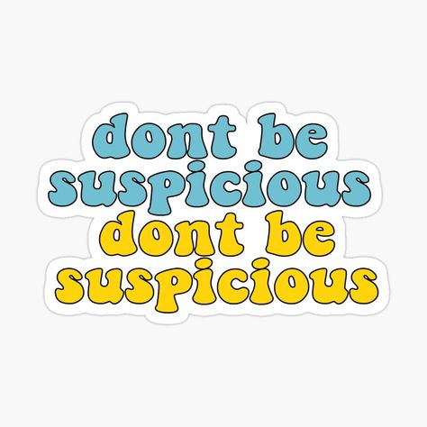 Get my art printed on awesome products. Support me at Redbubble #RBandME: https://www.redbubble.com/i/sticker/dont-be-suspicious-by-biancagizzelle/51449246.JCQM3?asc=u Aestethic Paintings, Dont Be Suspicious, Printable Phone Case Design, Gen Z Quotes, Gen Z Humor, Artwork Easy, Tiktok Quotes, Tiktok Songs, Preppy Stickers