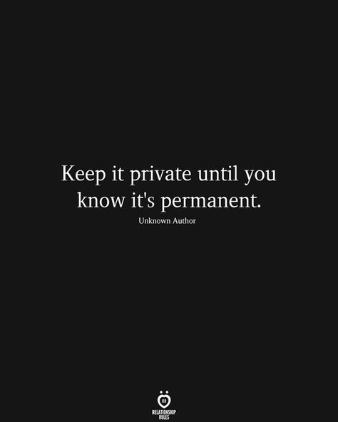 Keep it private until you know it's permanent. Keep It Private, Liking Someone Quotes, Romantic Sayings, Quotes About Relationships, Real Love Quotes, Serious Quotes, About Relationships, Talk Quotes