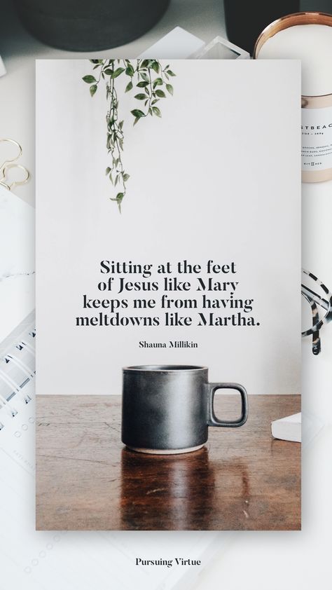 Sitting at the feet of Jesus like Mary keeps me from having meltdowns like Martha! Take the time, my friend, to be restored, rejuvenated and revived in Jesus.  #pursuingvirtue #busy #maryandmartha #Jesus #christianblog #quoteoftheday #graphicdesign Martha And Mary Quotes, Mary And Martha Products, Mary And Martha Bible, Business Images, Mary And Martha, Going To College, God Is Amazing, Facebook Quotes, World Quotes