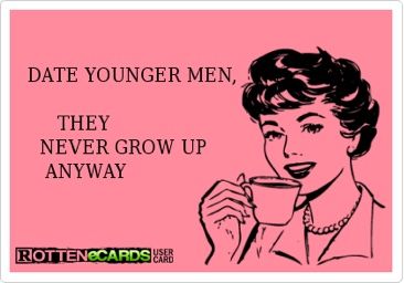 #truth #datingtips #sarcasm #youngermen #olderwomen Younger Men Quotes, Dating Younger Men Quotes, Dating A Younger Man, Hate Men, Feel Younger, Men Quotes, 22 Years Old, Young Men, Ecards Funny