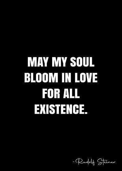 May my soul bloom in love for all existence. – Rudolf Steiner Quote QWOB Collection. Search for QWOB with the quote or author to find more quotes in my style… • Millions of unique designs by independent artists. Find your thing. Rudolf Steiner Quotes, Steiner Quotes, Spiritual Science, White Quote, Rudolf Steiner, More Quotes, Fortune Cookie, May I, Quote Posters