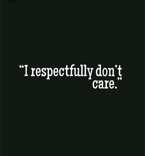 I respectfully don’t care Do I Care No I Dont, I Respectfully Dont Care Quote, I Don’t Want Anyone, In My I Dont Care Era, I Dont Care Aethstetic, Dont Care Quotes Savage, I Never Cared Quotes, I Need Nobody Quotes, I Don T Care