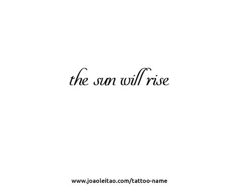 the common phrase between two of my favorite quotes: "Even the darkest night will end and the sun will rise" and "The sun will rise and we will try again." Try Again Tattoo, Again Tattoo, The Sun Will Rise, Fire Quotes, Name Creator, Create Your Own Tattoo, Tattoo Name, Darkest Night, Common Phrases