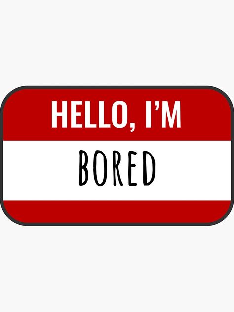 "Hello My Name is / Hello, I am BORED" Sticker by Reoryta | Redbubble Hello Im Sticker, Hello I Am Sticker, Hello My Name Is Sticker, Creative Comments, Cell Phone Stickers, I Am Bored, Hello Sticker, Funny Vinyl Decals, Quotes Lucu