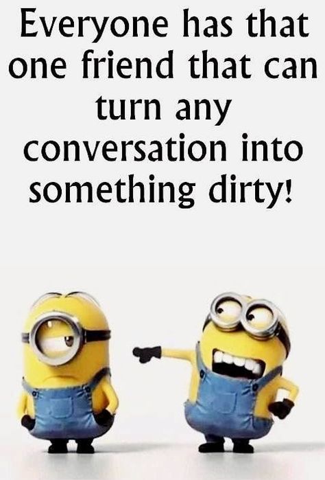 Everyone has that one friend that can turn any conversation into something dirty Minions Humor, Funny Minion Pictures, Funny Minion Memes, Minion Pictures, Minion Jokes, Funny Jokes To Tell, One Friend, Funny School Jokes, Funny Minion Quotes