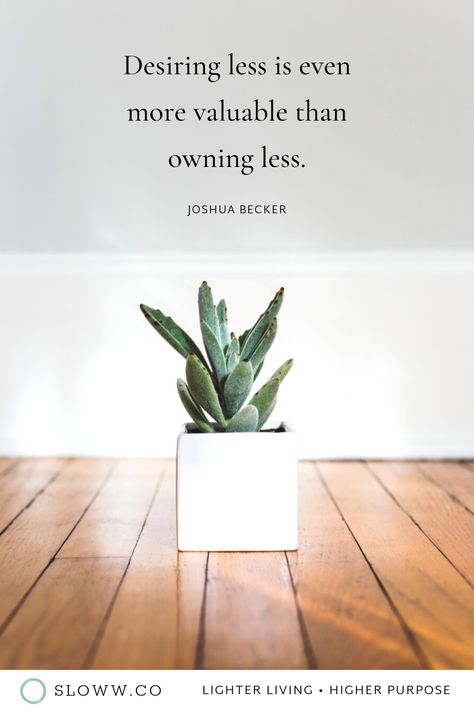 "Desiring less is even more valuable than owning less." Joshua Becker | Minimalism | Minimalism Quotes | #joshuabecker #joshuabeckerquotes #becomingminimalist #minimalism #minimalist #minimalismquotes #minimalistquotes #desire #intentionalliving #consciousliving #mindfulliving #purposefulliving Minimal Declutter, Minimalism Quotes Inspirational, Joshua Becker Quotes, Quotes About Minimalism, Minimalist Motivational Quotes, Becoming Minimalist Joshua Becker, Minimalism Motivation, Minimalism Lifestyle Quotes, Digital Minimalism Quotes