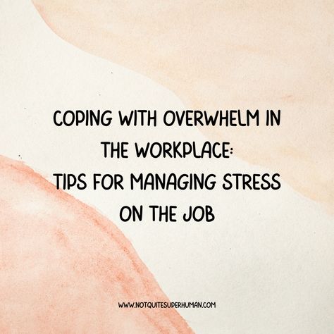 Coping with Overwhelm in the Workplace: Tips for Managing Stress on the Job - Not Quite Superhuman Workplace Tips, New Job Quotes, Mindfulness At Work, Modern Workplace, Stressful Job, Empowering Parents, Job Quotes, Work Tips, Learning To Say No